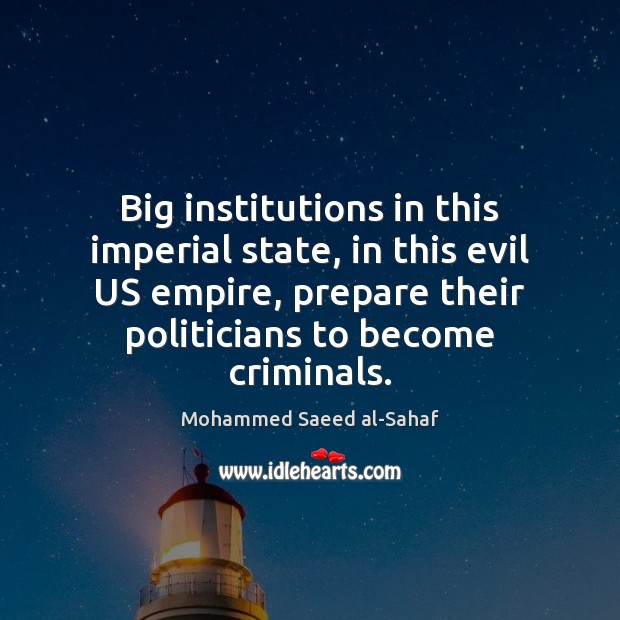 Big institutions in this imperial state, in this evil US empire, prepare Mohammed Saeed al-Sahaf Picture Quote