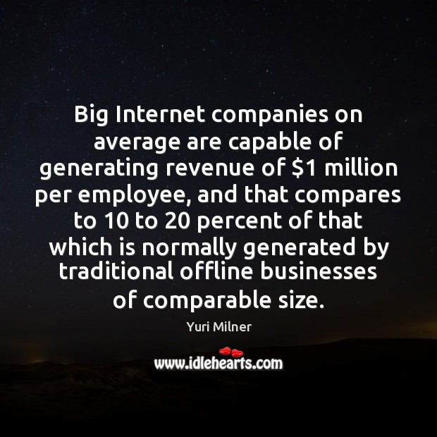 Big Internet companies on average are capable of generating revenue of $1 million Yuri Milner Picture Quote