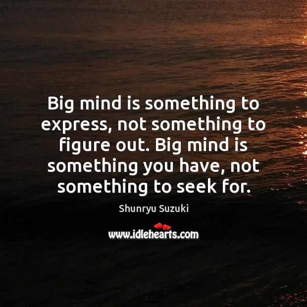 Big mind is something to express, not something to figure out. Big Shunryu Suzuki Picture Quote