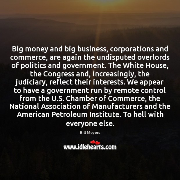 Big money and big business, corporations and commerce, are again the undisputed Politics Quotes Image