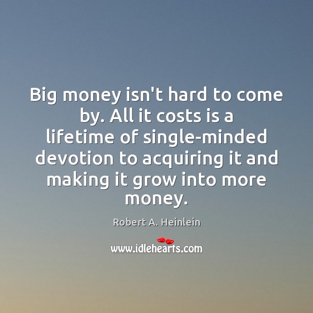 Big money isn’t hard to come by. All it costs is a Robert A. Heinlein Picture Quote
