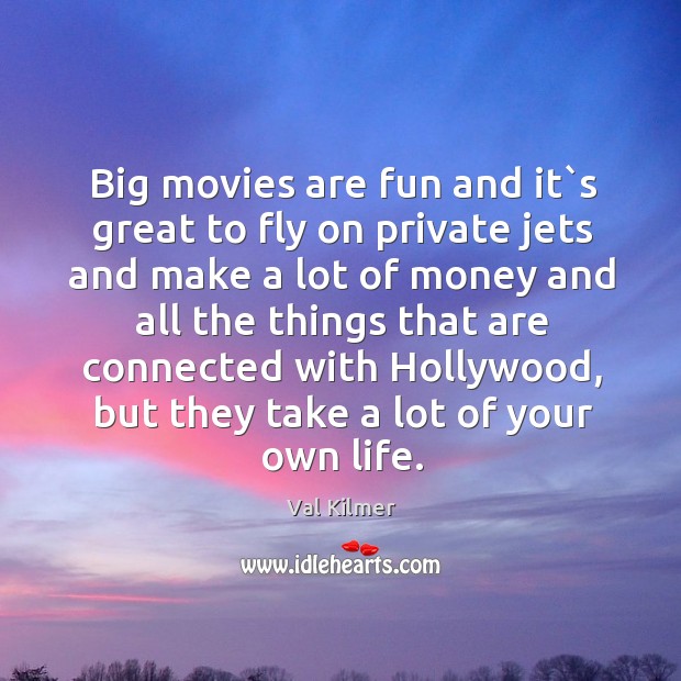 Big movies are fun and it`s great to fly on private 