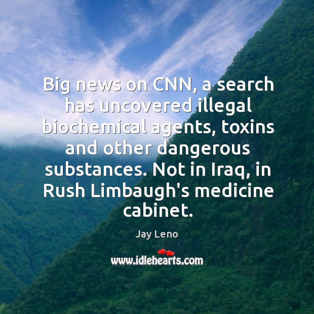 Big news on CNN, a search has uncovered illegal biochemical agents, toxins Jay Leno Picture Quote