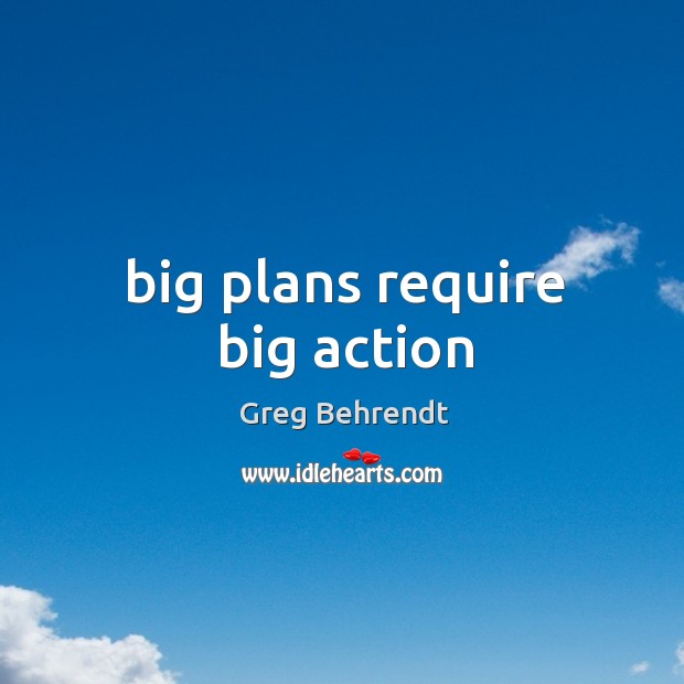 Big plans require big action Image