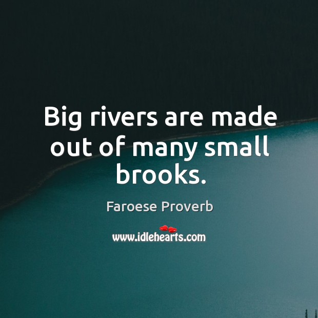 Big rivers are made out of many small brooks. Faroese Proverbs Image