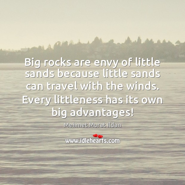 Big rocks are envy of little sands because little sands can travel Mehmet Murat Ildan Picture Quote