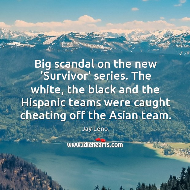 Big scandal on the new ‘Survivor’ series. The white, the black and Jay Leno Picture Quote