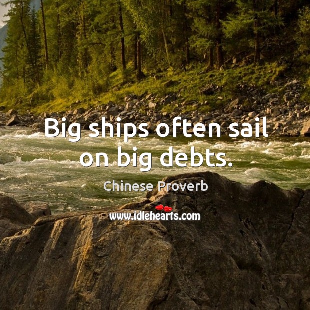 Big ships often sail on big debts. Image