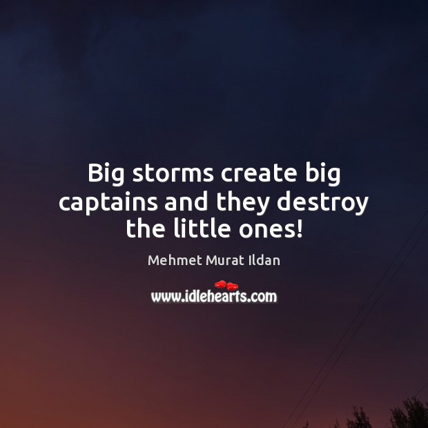 Big storms create big captains and they destroy the little ones! Mehmet Murat Ildan Picture Quote