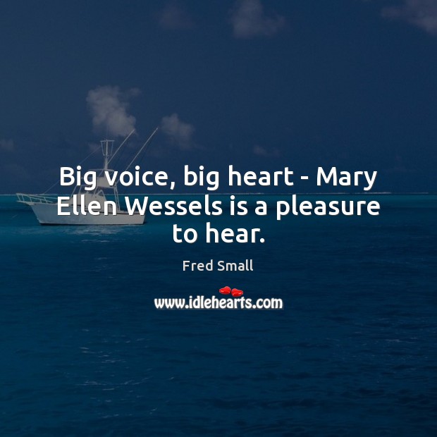 Big voice, big heart – Mary Ellen Wessels is a pleasure to hear. Fred Small Picture Quote