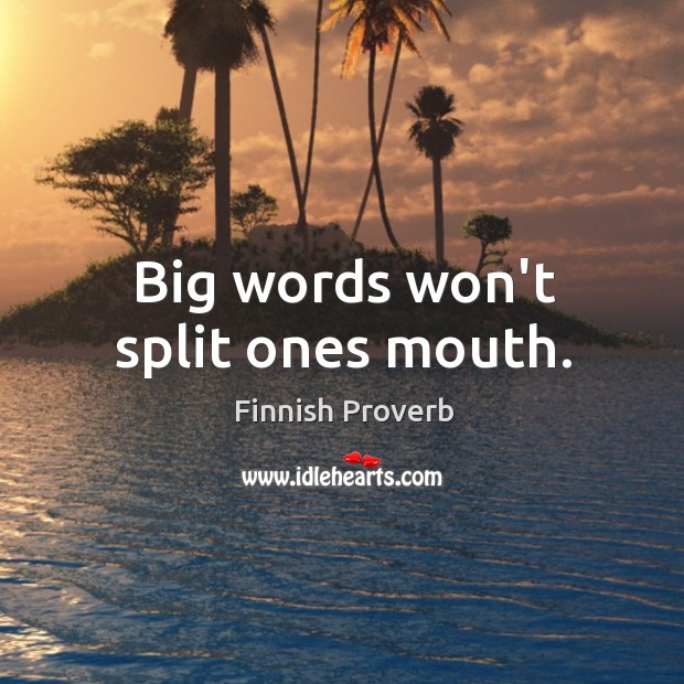 Big words won’t split ones mouth. Finnish Proverbs Image