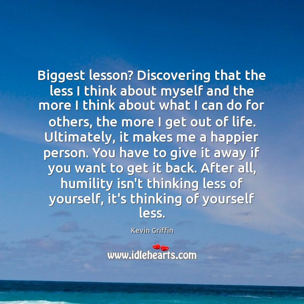 Biggest lesson? Discovering that the less I think about myself and the Image