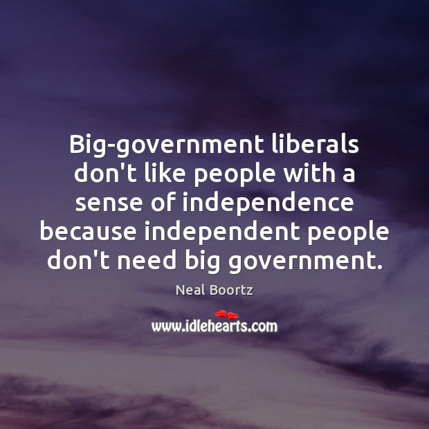 Big-government liberals don’t like people with a sense of independence because independent Image