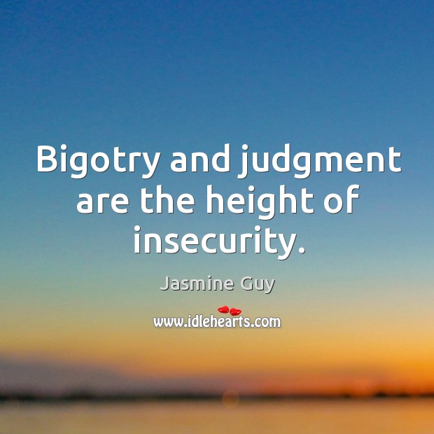 Bigotry and judgment are the height of insecurity. Jasmine Guy Picture Quote
