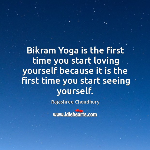 Bikram Yoga is the first time you start loving yourself because it Image