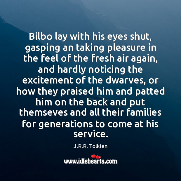 Bilbo lay with his eyes shut, gasping an taking pleasure in the J.R.R. Tolkien Picture Quote
