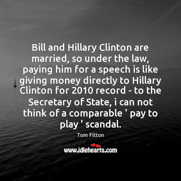 Bill and Hillary Clinton are married, so under the law, paying him Tom Fitton Picture Quote