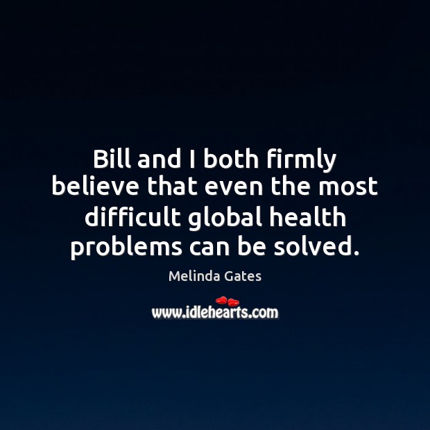 Bill and I both firmly believe that even the most difficult global Melinda Gates Picture Quote