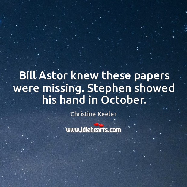 Bill astor knew these papers were missing. Stephen showed his hand in october. Image