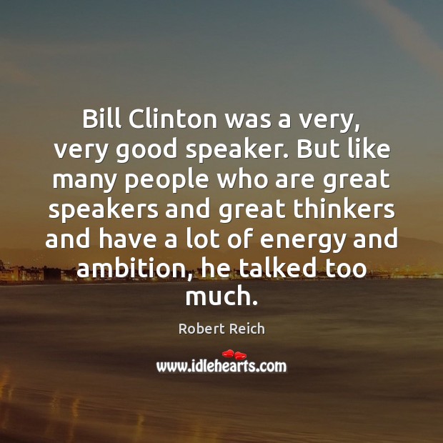 Bill Clinton was a very, very good speaker. But like many people Image