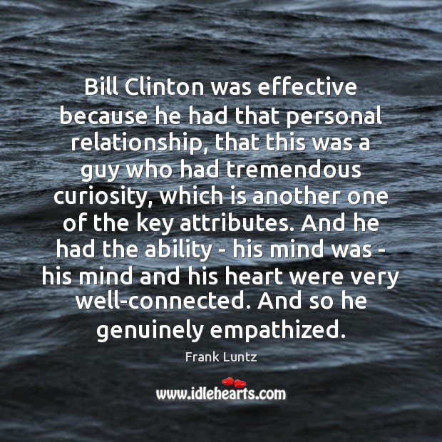 Bill Clinton was effective because he had that personal relationship, that this Frank Luntz Picture Quote