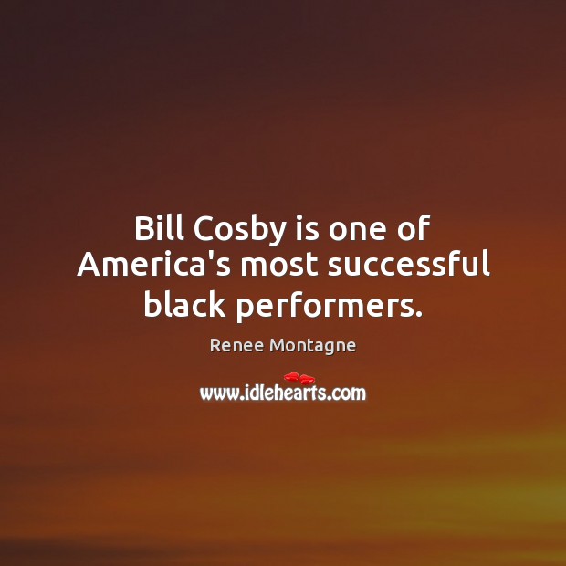 Bill Cosby is one of America’s most successful black performers. Renee Montagne Picture Quote