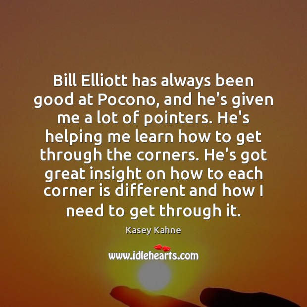 Bill Elliott has always been good at Pocono, and he’s given me Kasey Kahne Picture Quote