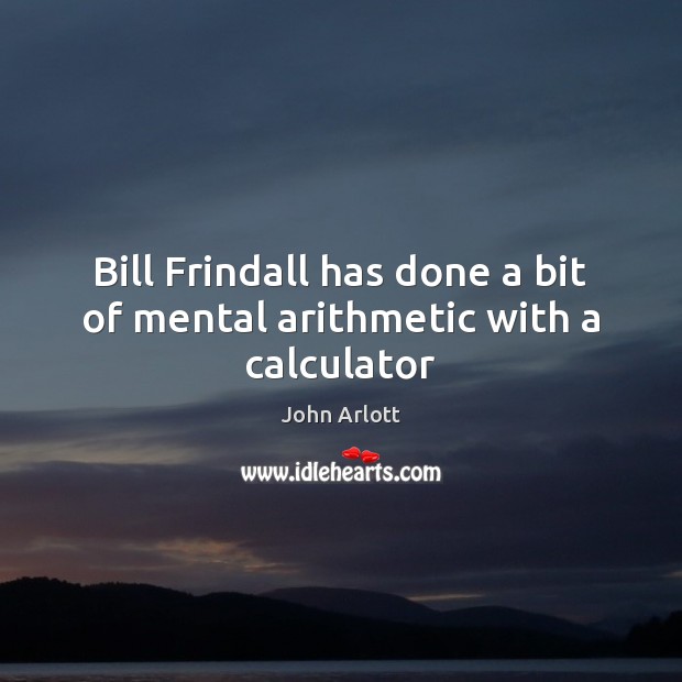 Bill Frindall has done a bit of mental arithmetic with a calculator John Arlott Picture Quote