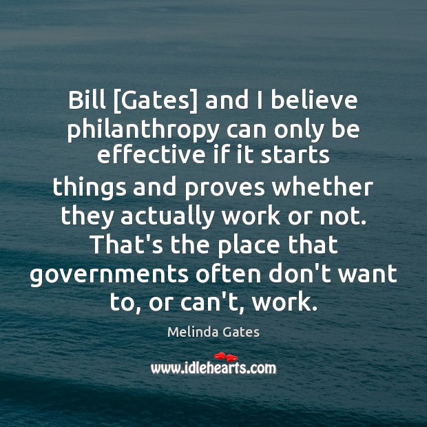 Bill [Gates] and I believe philanthropy can only be effective if it Melinda Gates Picture Quote