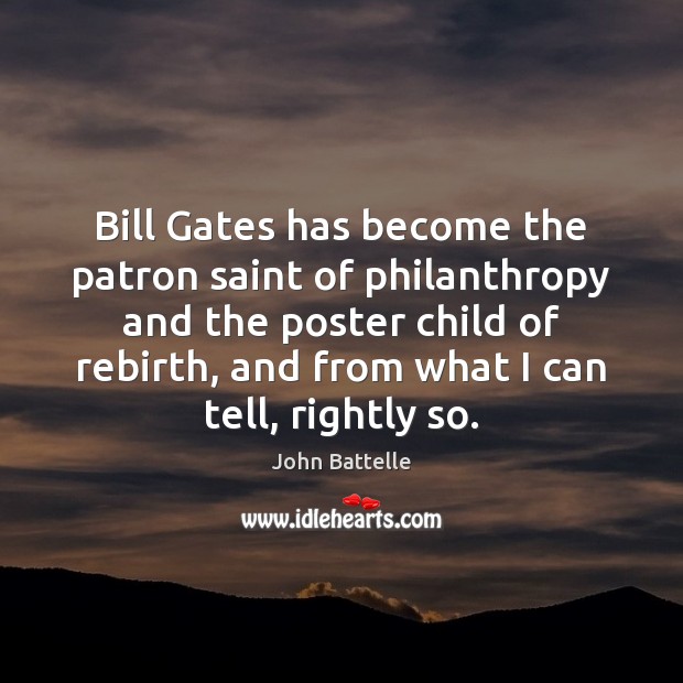 Bill Gates has become the patron saint of philanthropy and the poster John Battelle Picture Quote
