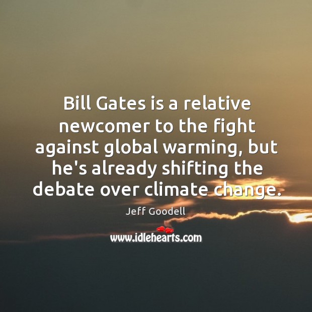 Bill Gates is a relative newcomer to the fight against global warming, Jeff Goodell Picture Quote
