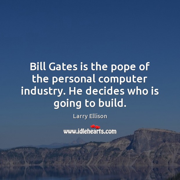 Bill Gates is the pope of the personal computer industry. He decides Image