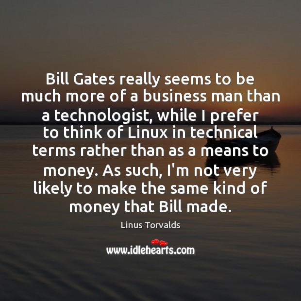 Bill Gates really seems to be much more of a business man Linus Torvalds Picture Quote