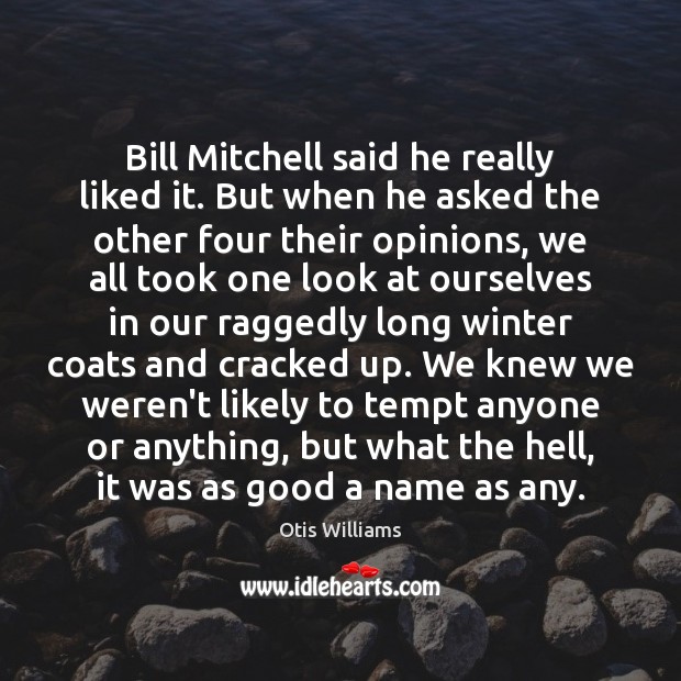 Bill Mitchell said he really liked it. But when he asked the Otis Williams Picture Quote