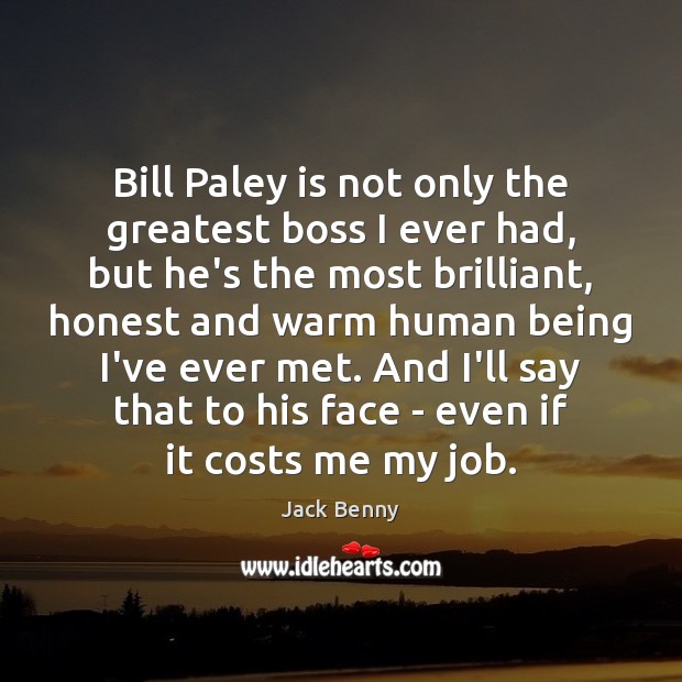 Bill Paley is not only the greatest boss I ever had, but Image