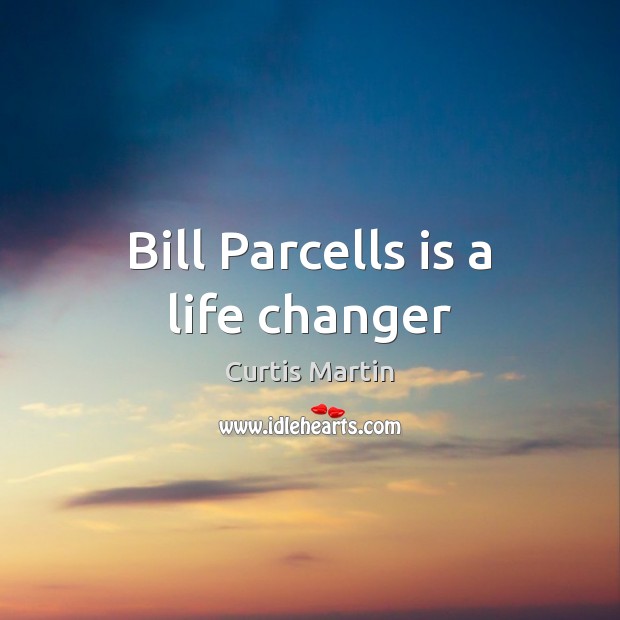 Bill Parcells is a life changer Curtis Martin Picture Quote