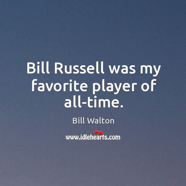 Bill russell was my favorite player of all-time. Bill Walton Picture Quote