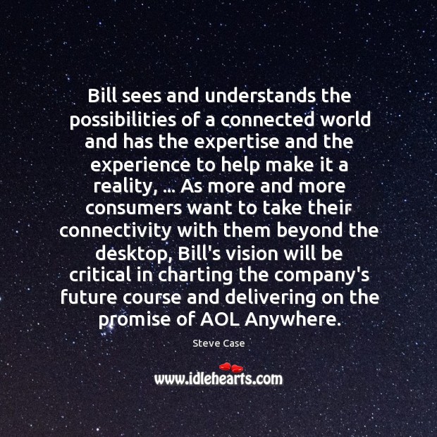 Bill sees and understands the possibilities of a connected world and has Steve Case Picture Quote
