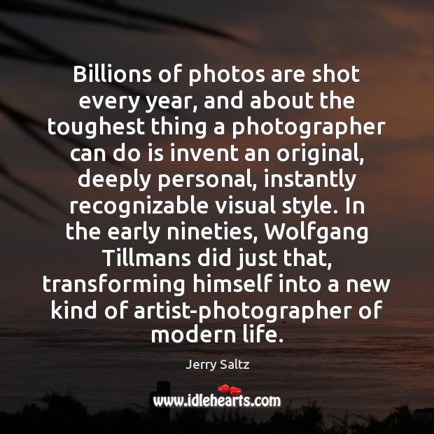 Billions of photos are shot every year, and about the toughest thing Jerry Saltz Picture Quote