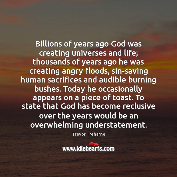 Billions of years ago God was creating universes and life; thousands of 