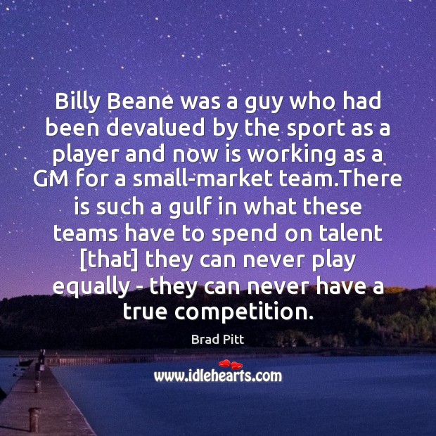 Billy Beane was a guy who had been devalued by the sport Brad Pitt Picture Quote