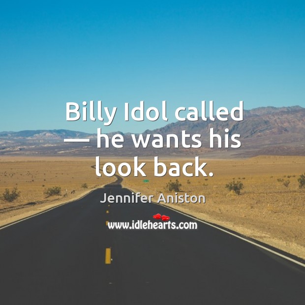 Billy idol called — he wants his look back. Jennifer Aniston Picture Quote