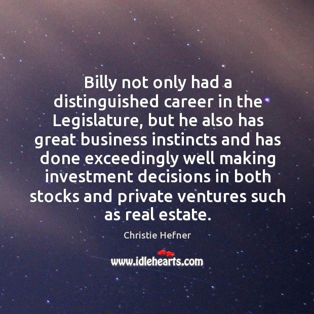 Billy not only had a distinguished career in the legislature, but he also has great business Investment Quotes Image