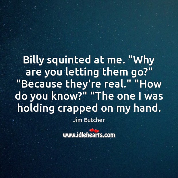 Billy squinted at me. “Why are you letting them go?” “Because they’re Jim Butcher Picture Quote