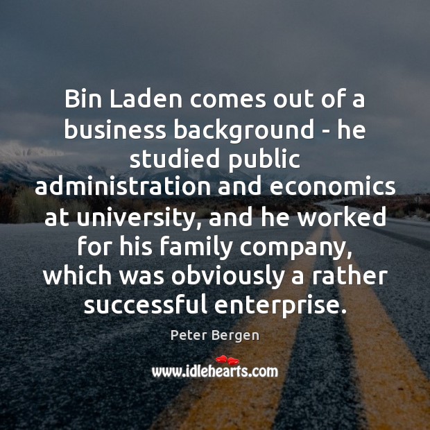 Bin Laden comes out of a business background – he studied public Peter Bergen Picture Quote