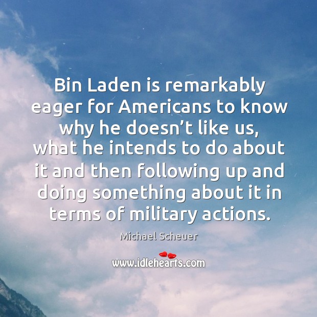 Bin laden is remarkably eager for americans to know why he doesn’t like us, what he intends to do Image