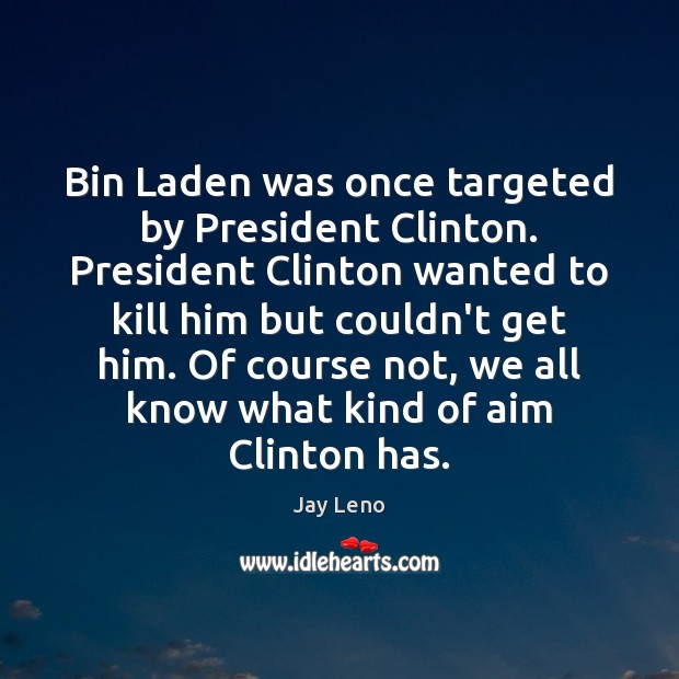 Bin Laden was once targeted by President Clinton. President Clinton wanted to Image