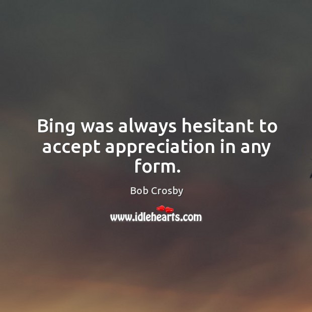 Bing was always hesitant to accept appreciation in any form. Image