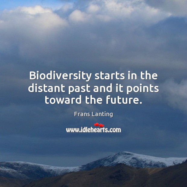 Biodiversity starts in the distant past and it points toward the future. Frans Lanting Picture Quote