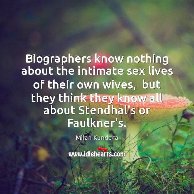 Biographers know nothing about the intimate sex lives of their own wives, Milan Kundera Picture Quote